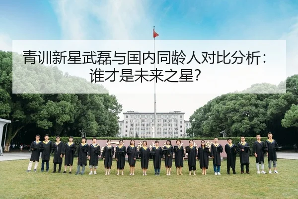 青训新星武磊与国内同龄人对比分析：谁才是未来之星？