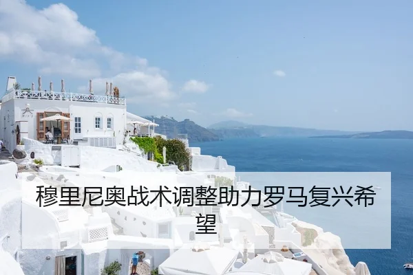 穆里尼奥战术调整助力罗马复兴希望